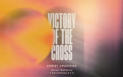 Victory of the Cross, Part 2: Christ Crucified | 1 Corinthians 2:1-5