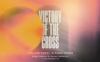 Victory of the Cross, Part 3: Live Like Christ is Risen Indeed | 1 Corinthians 15
